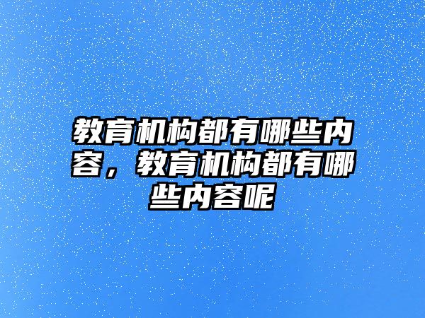 教育機(jī)構(gòu)都有哪些內(nèi)容，教育機(jī)構(gòu)都有哪些內(nèi)容呢