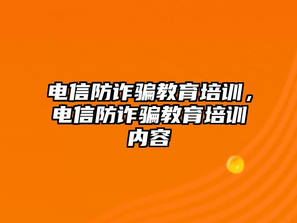 電信防詐騙教育培訓(xùn)，電信防詐騙教育培訓(xùn)內(nèi)容