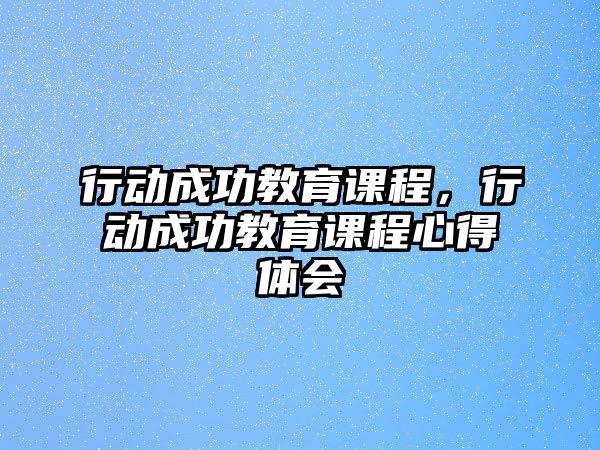 行動成功教育課程，行動成功教育課程心得體會