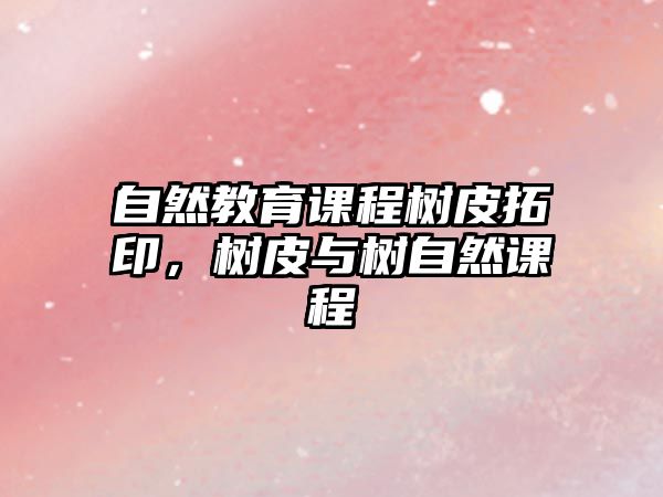 自然教育課程樹皮拓印，樹皮與樹自然課程