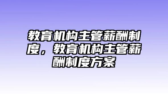 教育機構主管薪酬制度，教育機構主管薪酬制度方案