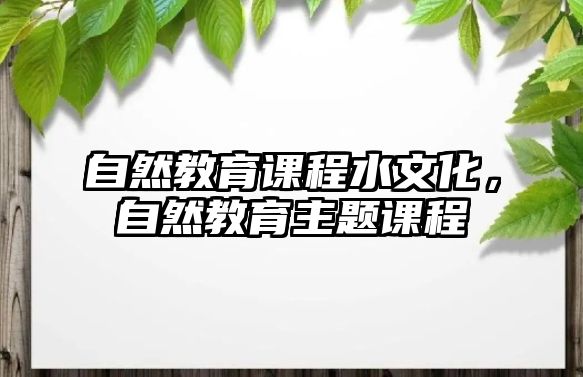 自然教育課程水文化，自然教育主題課程