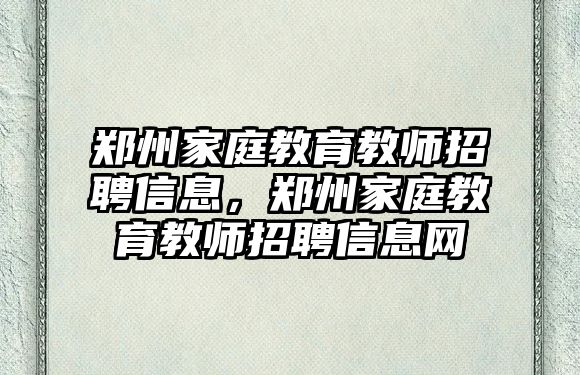 鄭州家庭教育教師招聘信息，鄭州家庭教育教師招聘信息網(wǎng)