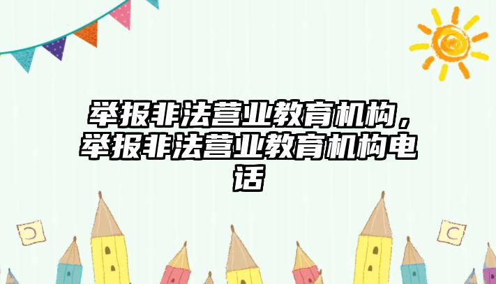 舉報非法營業(yè)教育機構(gòu)，舉報非法營業(yè)教育機構(gòu)電話