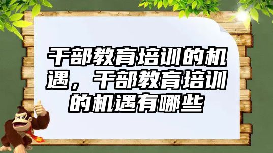 干部教育培訓的機遇，干部教育培訓的機遇有哪些