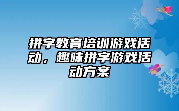 拼字教育培訓(xùn)游戲活動，趣味拼字游戲活動方案