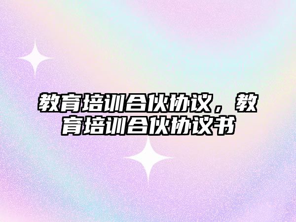 教育培訓合伙協(xié)議，教育培訓合伙協(xié)議書