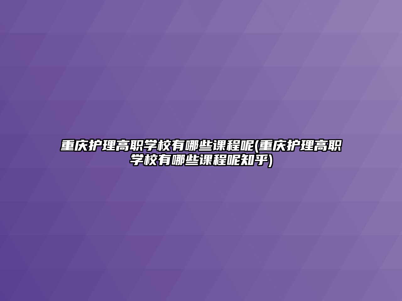 重慶護理高職學校有哪些課程呢(重慶護理高職學校有哪些課程呢知乎)