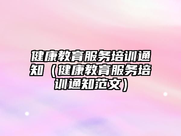 健康教育服務(wù)培訓(xùn)通知（健康教育服務(wù)培訓(xùn)通知范文）