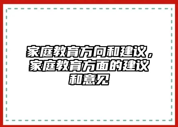 家庭教育方向和建議，家庭教育方面的建議和意見