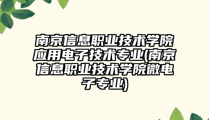 南京信息職業(yè)技術學院應用電子技術專業(yè)(南京信息職業(yè)技術學院微電子專業(yè))