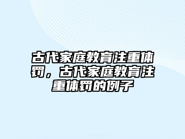 古代家庭教育注重體罰，古代家庭教育注重體罰的例子