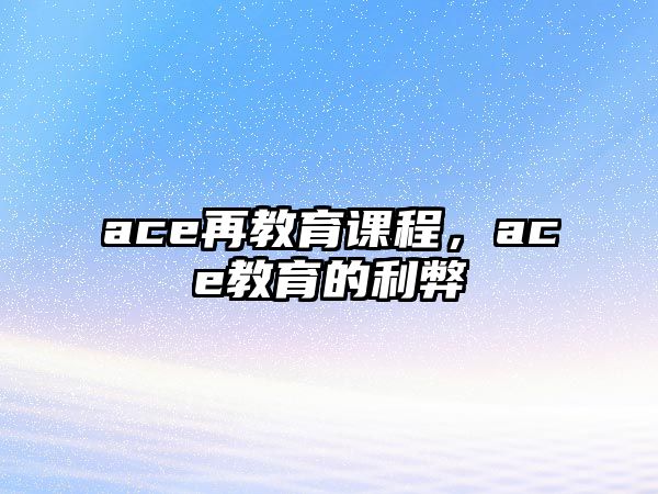 ace再教育課程，ace教育的利弊