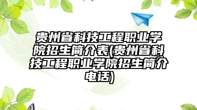 貴州省科技工程職業(yè)學(xué)院招生簡介表(貴州省科技工程職業(yè)學(xué)院招生簡介電話)