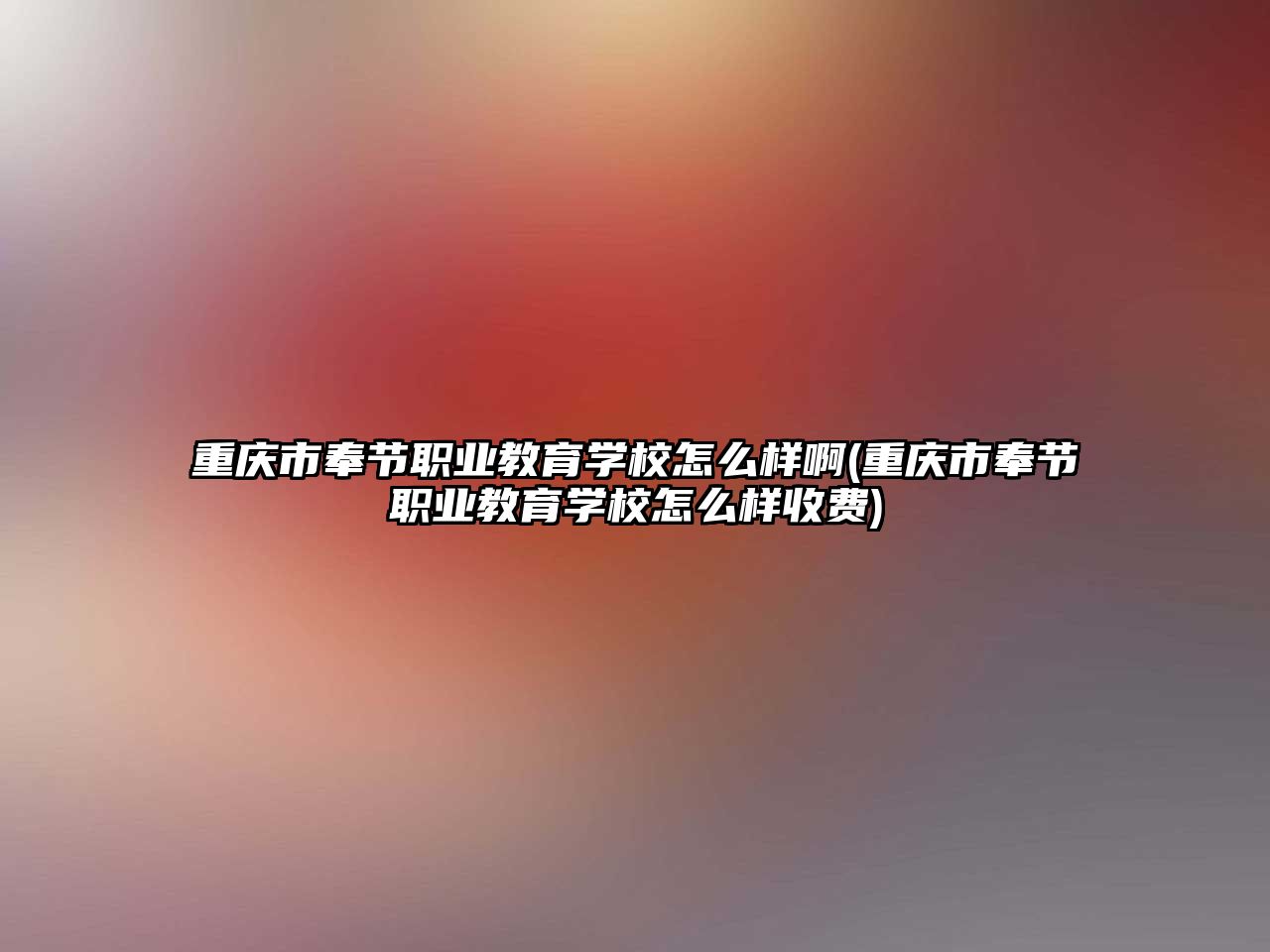 重慶市奉節(jié)職業(yè)教育學(xué)校怎么樣啊(重慶市奉節(jié)職業(yè)教育學(xué)校怎么樣收費(fèi))