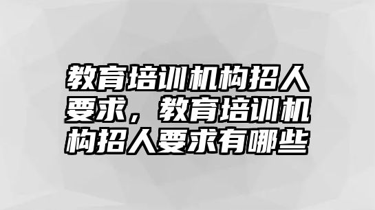 教育培訓機構招人要求，教育培訓機構招人要求有哪些