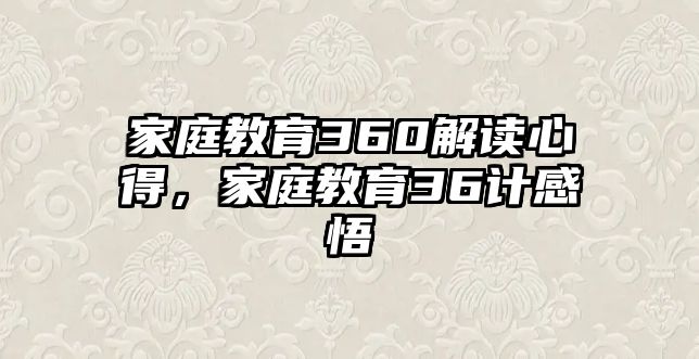 家庭教育360解讀心得，家庭教育36計感悟