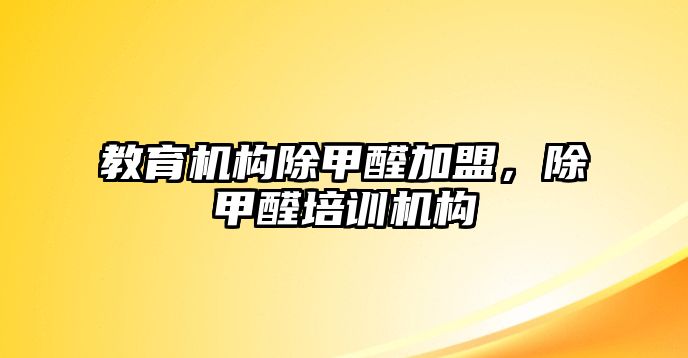 教育機(jī)構(gòu)除甲醛加盟，除甲醛培訓(xùn)機(jī)構(gòu)