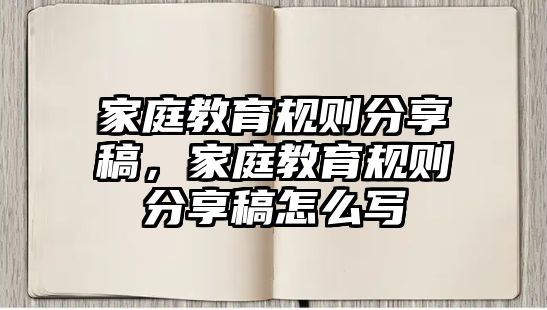 家庭教育規(guī)則分享稿，家庭教育規(guī)則分享稿怎么寫