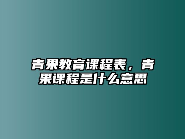 青果教育課程表，青果課程是什么意思