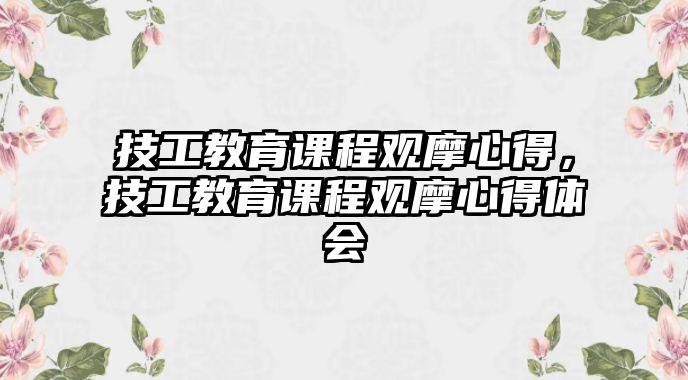 技工教育課程觀摩心得，技工教育課程觀摩心得體會(huì)