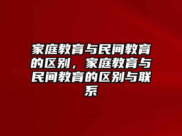 家庭教育與民間教育的區(qū)別，家庭教育與民間教育的區(qū)別與聯(lián)系