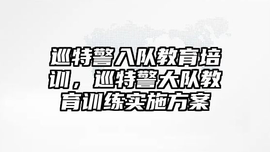 巡特警入隊教育培訓，巡特警大隊教育訓練實施方案