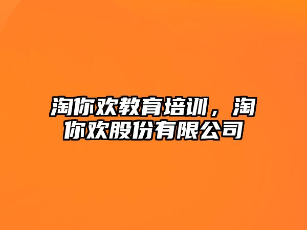 淘你歡教育培訓(xùn)，淘你歡股份有限公司