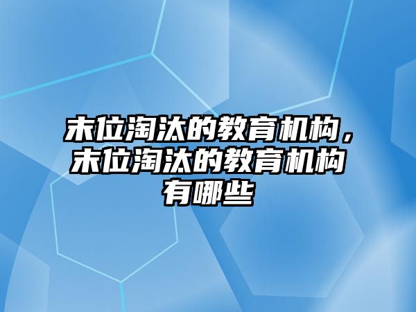 末位淘汰的教育機構(gòu)，末位淘汰的教育機構(gòu)有哪些