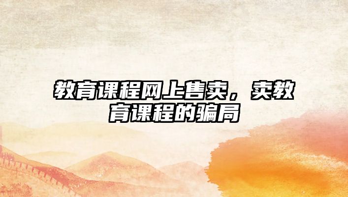 教育課程網(wǎng)上售賣，賣教育課程的騙局