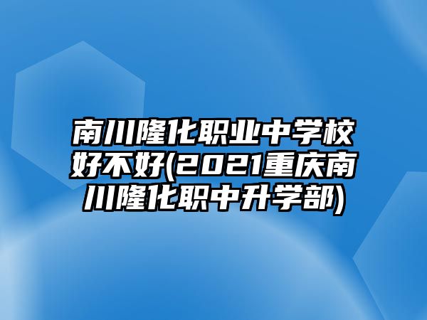 南川隆化職業(yè)中學(xué)校好不好(2021重慶南川隆化職中升學(xué)部)