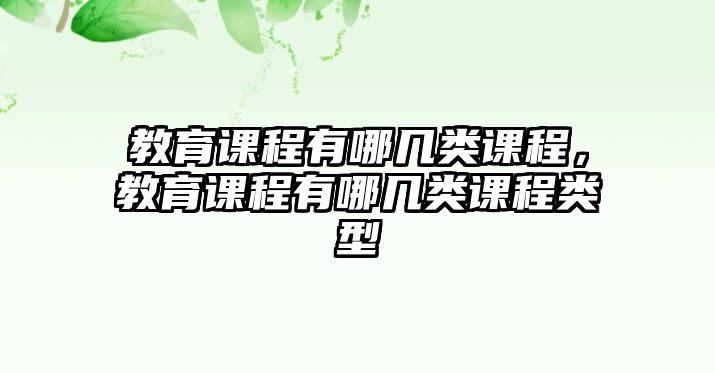 教育課程有哪幾類課程，教育課程有哪幾類課程類型