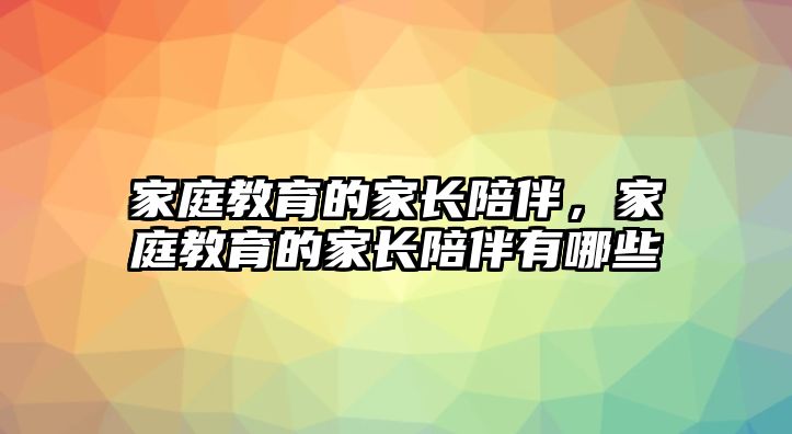 家庭教育的家長陪伴，家庭教育的家長陪伴有哪些