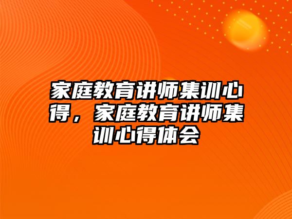 家庭教育講師集訓心得，家庭教育講師集訓心得體會