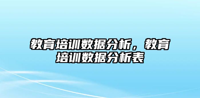 教育培訓(xùn)數(shù)據(jù)分析，教育培訓(xùn)數(shù)據(jù)分析表