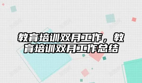 教育培訓雙月工作，教育培訓雙月工作總結(jié)