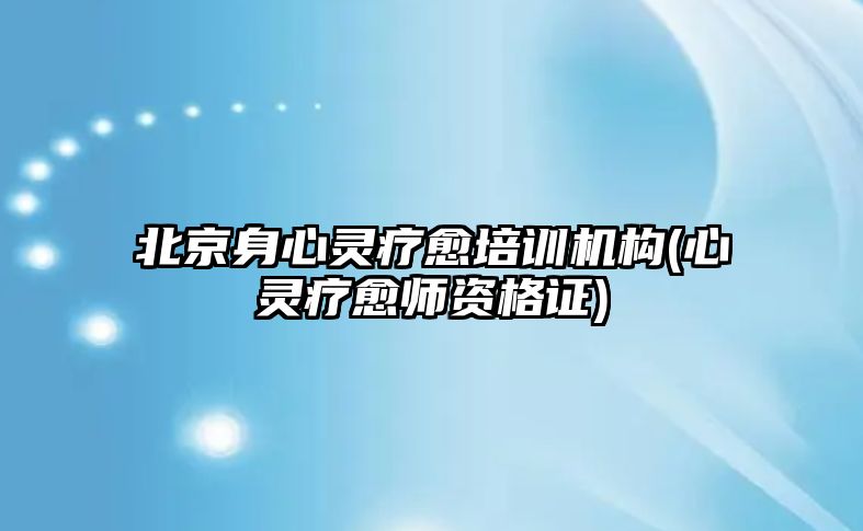 北京身心靈療愈培訓(xùn)機(jī)構(gòu)(心靈療愈師資格證)