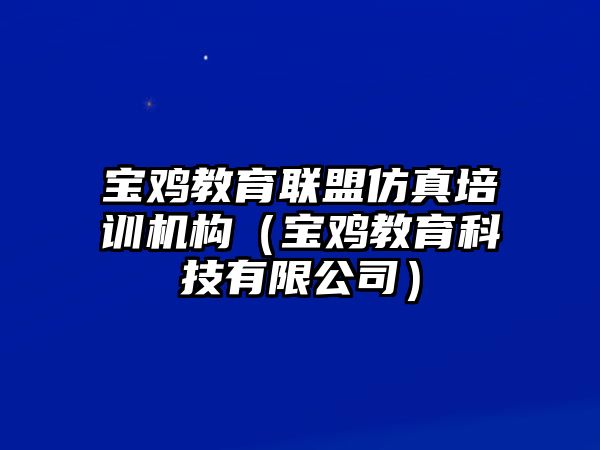 寶雞教育聯(lián)盟仿真培訓(xùn)機(jī)構(gòu)（寶雞教育科技有限公司）