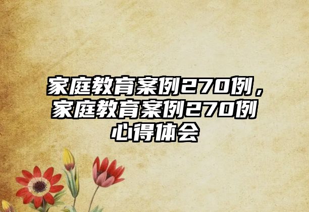 家庭教育案例270例，家庭教育案例270例心得體會