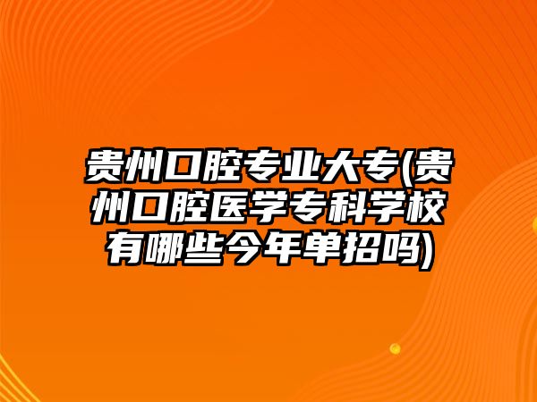 貴州口腔專業(yè)大專(貴州口腔醫(yī)學(xué)專科學(xué)校有哪些今年單招嗎)