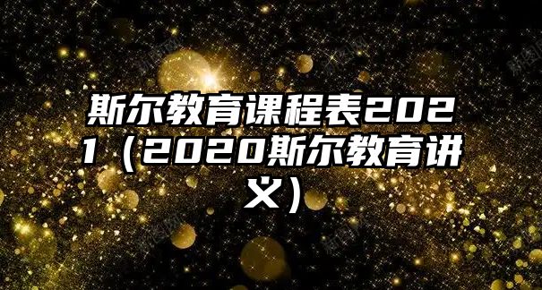 斯?fàn)柦逃n程表2021（2020斯?fàn)柦逃v義）