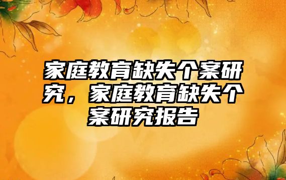 家庭教育缺失個案研究，家庭教育缺失個案研究報告