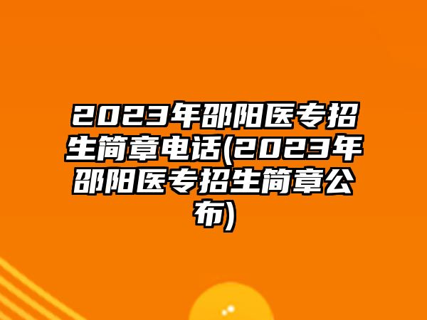 2023年邵陽醫(yī)專招生簡章電話(2023年邵陽醫(yī)專招生簡章公布)