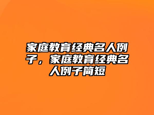 家庭教育經(jīng)典名人例子，家庭教育經(jīng)典名人例子簡短