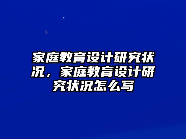 家庭教育設(shè)計研究狀況，家庭教育設(shè)計研究狀況怎么寫