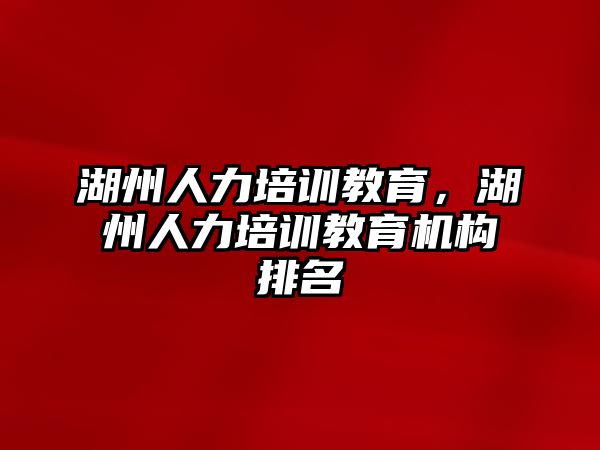 湖州人力培訓教育，湖州人力培訓教育機構排名