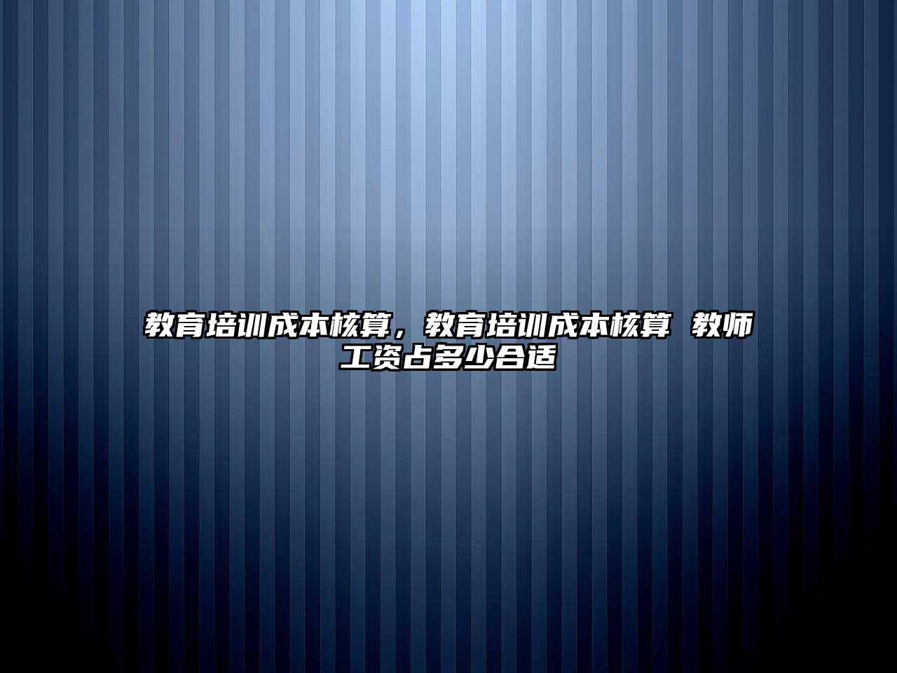 教育培訓(xùn)成本核算，教育培訓(xùn)成本核算 教師工資占多少合適