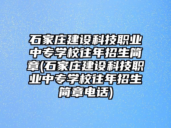 石家莊建設(shè)科技職業(yè)中專學(xué)校往年招生簡(jiǎn)章(石家莊建設(shè)科技職業(yè)中專學(xué)校往年招生簡(jiǎn)章電話)