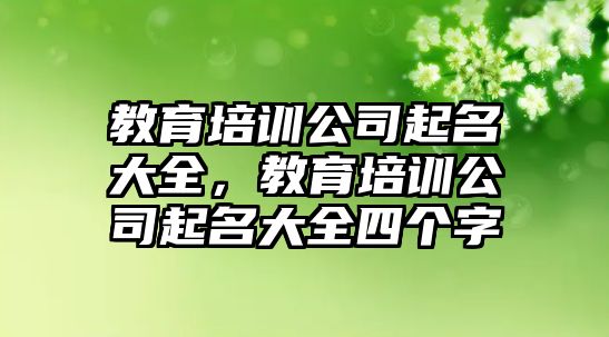 教育培訓(xùn)公司起名大全，教育培訓(xùn)公司起名大全四個字