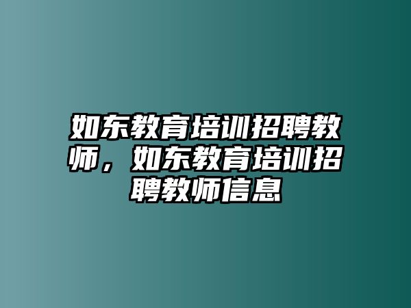 如東教育培訓(xùn)招聘教師，如東教育培訓(xùn)招聘教師信息